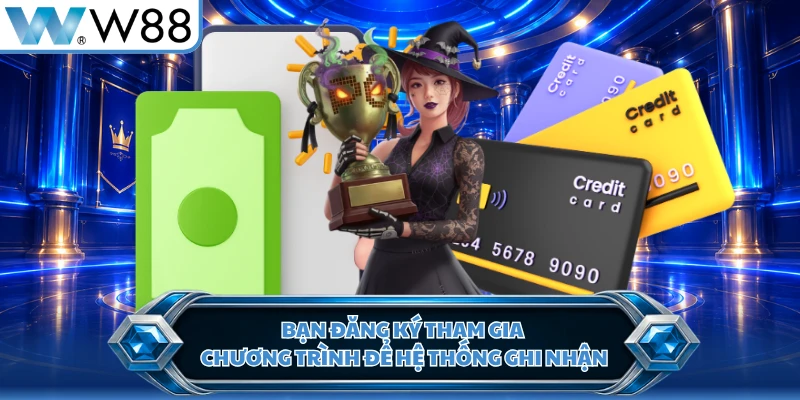 Bạn đăng ký tham gia chương trình để hệ thống ghi nhận