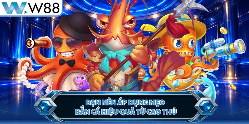 Bạn nên áp dụng mẹo bắn cá hiệu quả từ cao thủ
