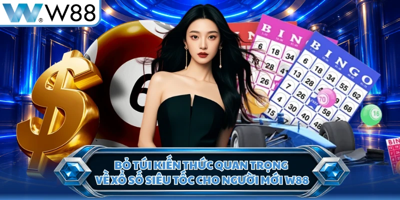 Bỏ túi kiến thức quan trọng về xổ số siêu tốc cho người mới W88