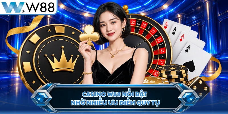 Casino W88 nổi bật nhờ nhiều ưu điểm quy tụ