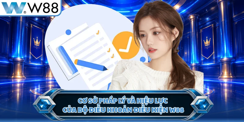 Cơ sở pháp lý và hiệu lực của bộ điều khoản điều kiện W88