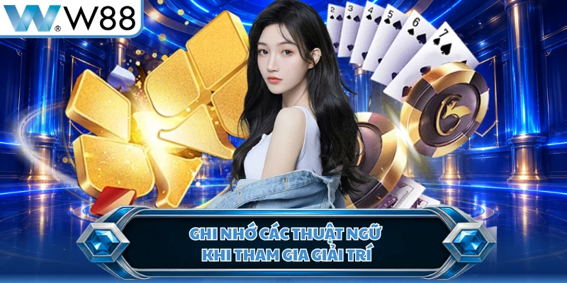 Ghi nhớ các thuật ngữ khi tham gia giải trí