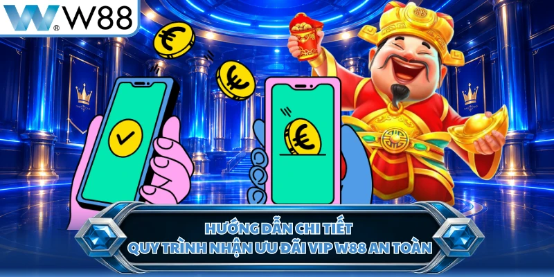 Hướng dẫn chi tiết quy trình nhận ưu đãi VIP W88 an toàn