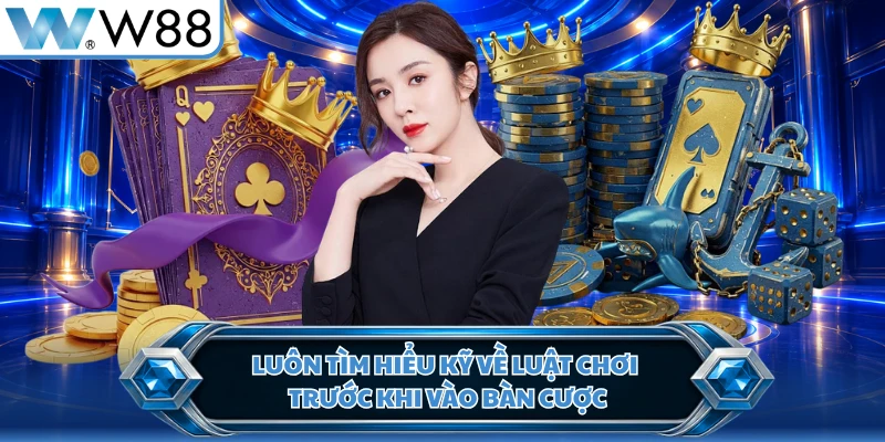 Luôn tìm hiểu kỹ về luật chơi trước khi vào bàn cược