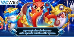 Mẹo Chơi Bắn Cá Đỉnh Cao Giúp Bạn Đổi Thưởng Lớn Tại W88