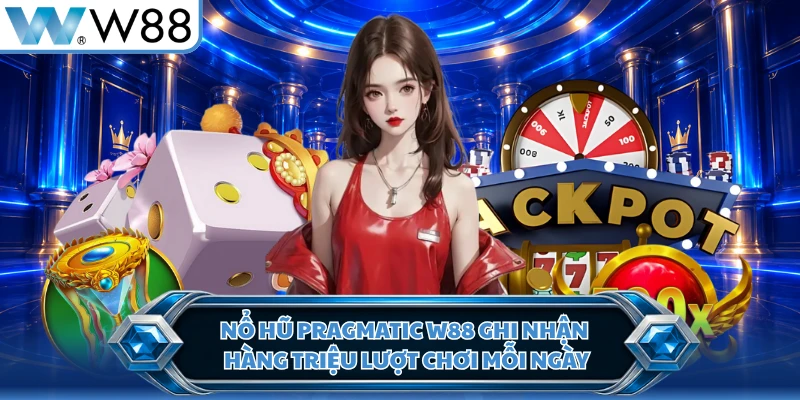 Nổ hũ Pragmatic W88 ghi nhận hàng triệu lượt chơi mỗi ngày