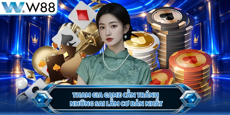 Tham gia game cần tránh những sai lầm cơ bản nhất